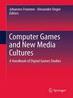 Computer Games and New Media Cultures: A Handbook of Digital Games Studies