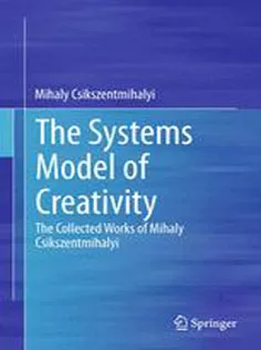 The Systems Model of Creativity: The Collected Works of Mihaly Csikszentmihalyi