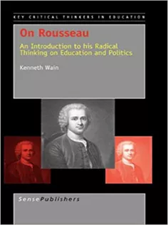 On Rousseau: An Introduction to His Radical Thinking on Education and Politics