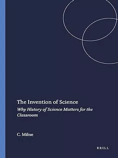 The Invention of Science: Why History of Science Matters for the Classroom