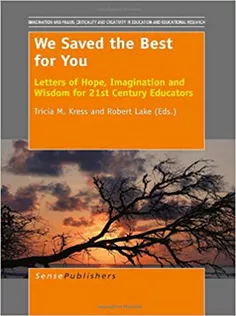 We Saved the Best for You: Letters of Hope, Imagination and Wisdom for 21St Century Educators
