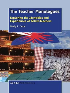 The Teacher Monologues: Exploring the Identities and Experiences of Artist-Teachers