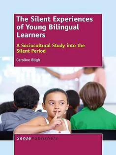 The Silent Experiences of Young Bilingual Learners: A Sociocultural Study Into the Silent Period