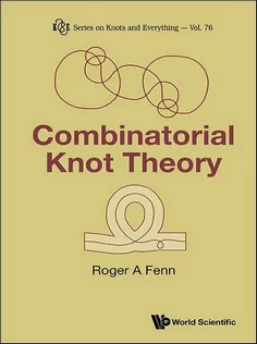 Series on Knots and Everything - Volume 76: Combinatorial Knot Theory