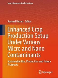 Enhanced Crop Production Setup Under Various Micro and Nano Contaminants: Sustainable Use, Production and Future Prospec
