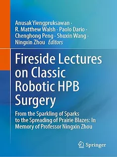 9789819940356 Fireside Lectures on Classic Robotic HPB Surgery: From the Sparkling of Sparks to the Spreading of Prairie Blazes