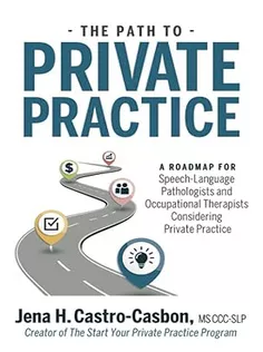 The Path to Private Practice: A Roadmap for Speech-Language Pathologists and Occupational Therapists Considering Private