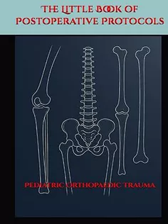 The Little Book of Postoperative Protocols: Pediatric Orthopaedic Trauma Surgery