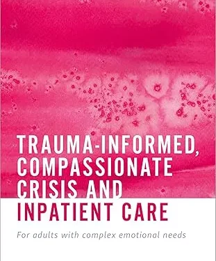 Trauma-informed, Compassionate Crisis and Inpatient Care: For adults with complex emotional needs