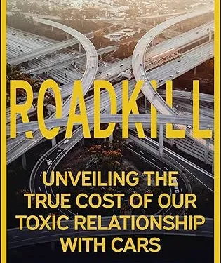 Roadkill : Unveiling the True Cost of Our Toxic Relationship with Cars