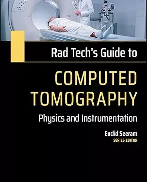 Rad Tech's Guide to Computed Tomography: Physics and Instrumentation