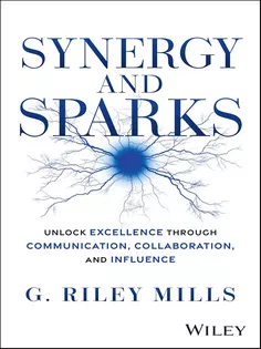 Synergy and Sparks: Unlock Excellence through Communication, Collaboration, and Influence