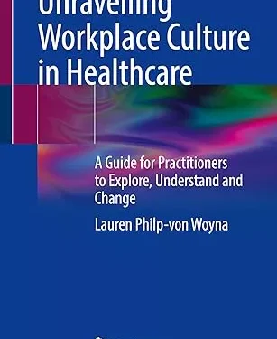 Unravelling Workplace Culture in Healthcare: A Guide for Practitioners to Explore, Understand and Change