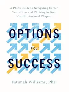 Options for Success: A PhD's Guide to Navigating Career Transitions and Thriving in Your Next Professional Chapter (20230101)
