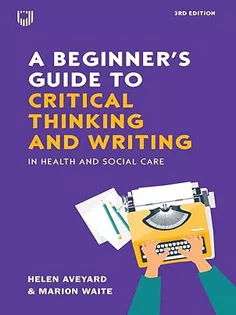 A Beginner’s Guide to Critical Thinking and W riting in Health and Social Care