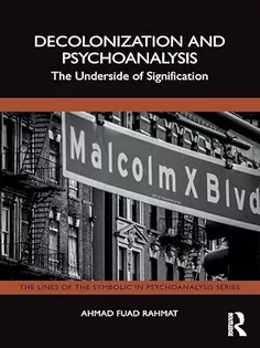 Decolonization and Psychoanalysis: The Underside of Signification (The Lines of the Symbolic in Psychoanalysis Series)