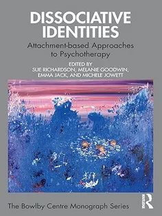 Dissociative Identities: Attachment-based Approaches to Psychotherapy (The Bowlby Centre Monograph Series)