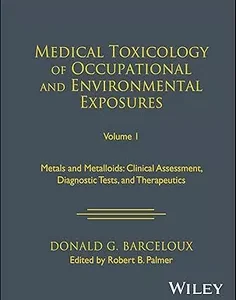 Medical Toxicology of Occupational and Environmental Exposures, Volume 1: Metals and Metalloids: Clinical Assessment, Diagnostic Tests, and Therapeutics