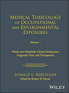 Medical Toxicology of Occupational and Environmental Exposures, Volume 1: Metals and Metalloids: Clinical Assessment, Diagnostic Tests, and Therapeutics