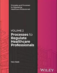 Processes to Regulate Healthcare Professionals, Volume 2 (Principles and Processes for Regulating Healthcare Professionals)