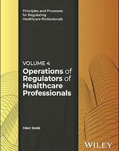 Operations of Regulators of Healthcare Professionals, Volume 4 (Principles and Processes for Regulating Healthcare Professionals)