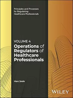 Operations of Regulators of Healthcare Professionals, Volume 4 (Principles and Processes for Regulating Healthcare Professionals)