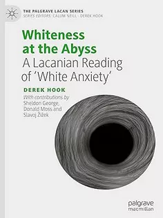 Whiteness at the Abyss: A Lacanian Reading of ‘White Anxiety’ (The Palgrave Lacan Series)
