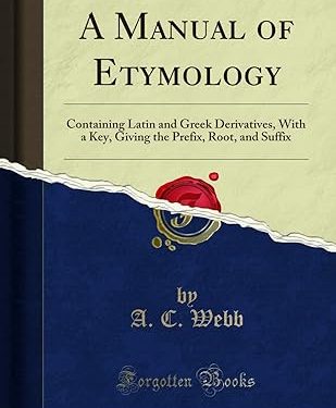 A Manual of Etymology: Containing Latin and Greek Derivatives