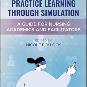Practice Learning Through Simulation: A Guide for Nursing Academics and Facilitators