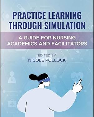 Practice Learning Through Simulation: A Guide for Nursing Academics and Facilitators