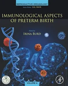 Immunological Aspects of Preterm Birth: Phenotypes of Preterm Birth, Immune Mechanisms, and Pathway Forward (Volume 4) (Reproductive Immunology, Volume 4)