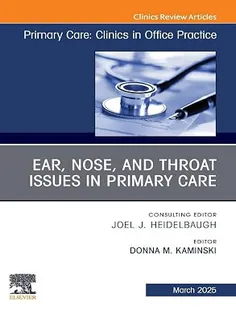 Ear, Nose, and Throat Issues in Primary Care, An Issue of Primary Care: Clinics in Office Practice