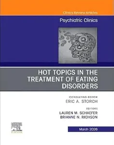 Hot Topics in the Treatment of Eating Disorders, An Issue of Psychiatric Clinics of North America