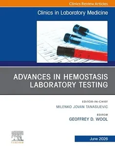 Advances in Hemostasis Laboratory Testing, An Issue of the Clinics in Laboratory Medicine