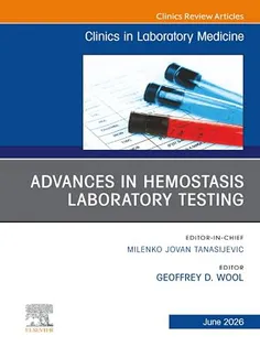 Advances in Hemostasis Laboratory Testing, An Issue of the Clinics in Laboratory Medicine