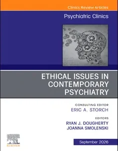 Ethical Issues in Contemporary Psychiatry, An Issue of Psychiatric Clinics of North America