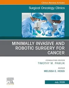 Minimally Invasive and Robotic Surgery for Cancer, An Issue of Surgical Oncology Clinics of North America