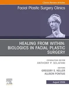 Healing from Within: Biologics in Facial Plastic Surgery, An Issue of Facial Plastic Surgery Clinics of North America
