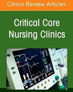 Challenging Conventions: Evidence-Based Updates to Traditional Practices, An Issue of Critical Care Nursing Clinics of North America