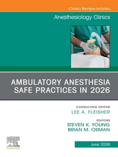 Ambulatory Anesthesia Safe Practices in 2026, An Issue of Anesthesiology Clinics