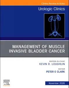 Management of Muscle Invasive Bladder Cancer, An Issue of Urologic Clinics of North America