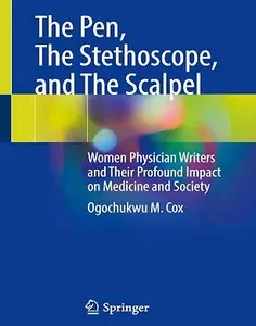 The Pen, The Stethoscope, and The Scalpel: Women Physician Writers and Their Profound Impact on Medicine and Society