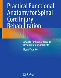 Practical Functional Anatomy for Spinal Cord Injury Rehabilitation: A Guide for Physiatrists and Rehabilitation Specialists