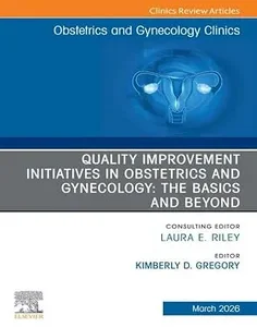 Quality Improvement Initiatives in Obstetrics and Gynecology: The Basics and Beyond, An Issue of Obstetrics and Gynecology Clinics of North America