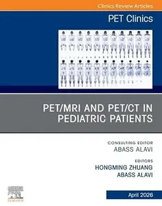 PET/MRI and PET/CT in Pediatric Patients, An Issue of PET Clinics