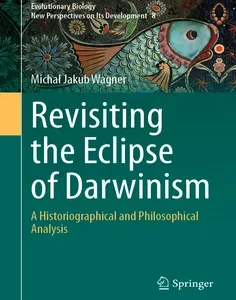 Revisiting the Eclipse of Darwinism: A Historiographical and Philosophical Analysis