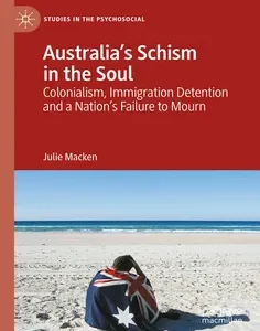 Australia's Schism in the Soul: Colonialism, Immigration Detention and a Nation’s Failure to Mourn