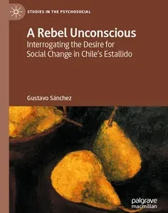 A Rebel Unconscious: Interrogating the Desire for Social Change in Chile’s Estallido