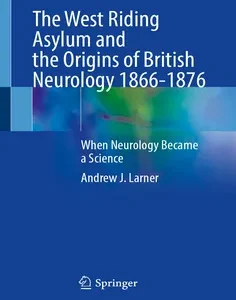 The West Riding Asylum and the Origins of British Neurology 1866-1876